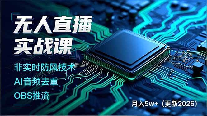 （17384期）无人直播实战课（更新2月），非实时防风技术、AI音频去重、OBS推流，建立技术壁垒，月入5w+-玩备项目资源网